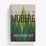 Unto a Good Land - Emigrant Novels Book 2 by Vilhelm Moberg