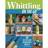 Whittling On the Go - 13 Easy-To-Learn Woodcarving Projects