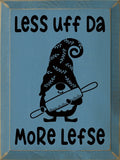 Less Uff Da - More Lefse Sign