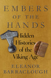 Embers of the Hands: Hidden Histories of the Viking Age by Neil Price