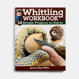 Whittling Workbook: 14 Simple Projects to Carve by James Ray Miller