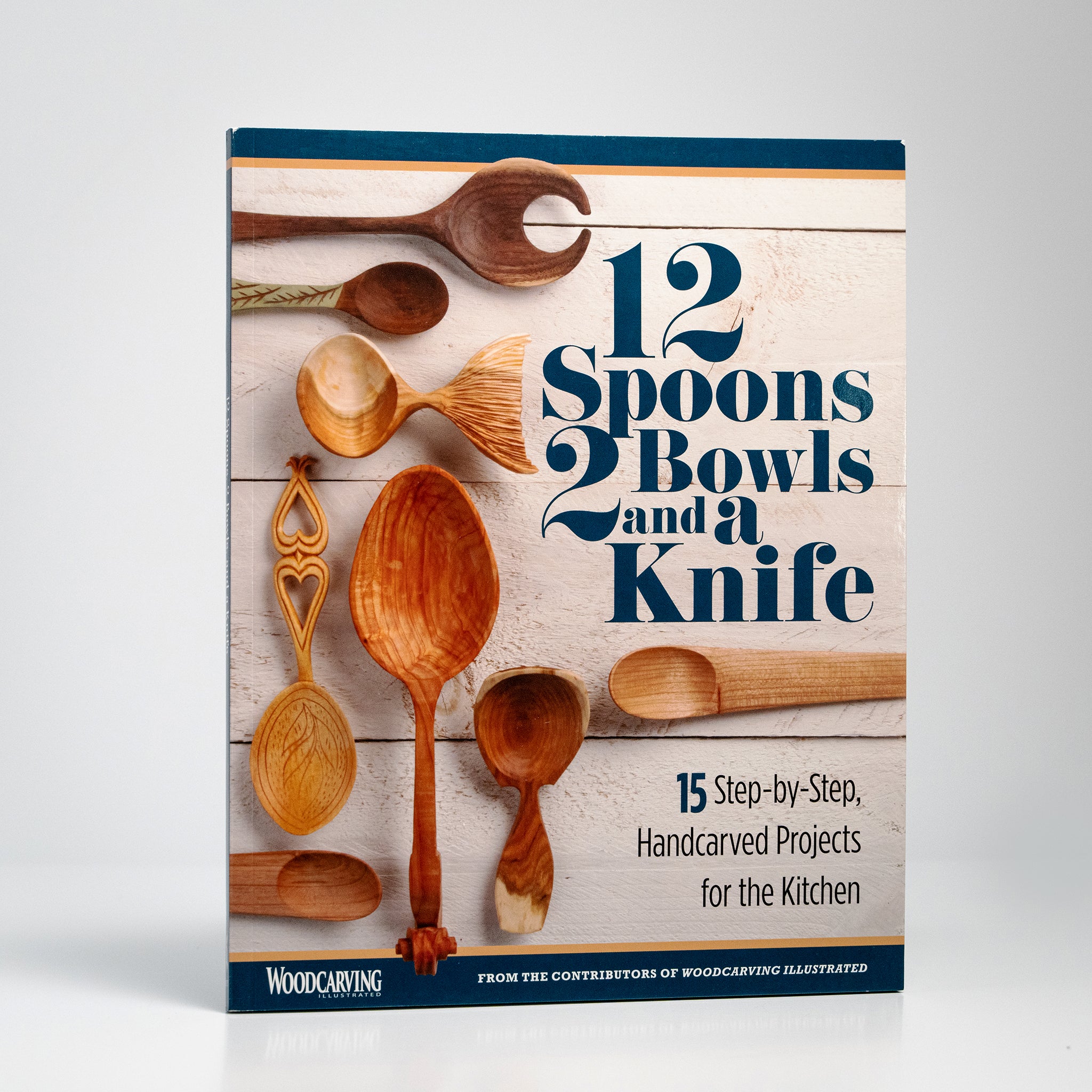 12 Spoons, 2 Bowls, and a Knife 15 Step-by-Step Projects for the Kitchen by Editors of Woodcarving Illustrated