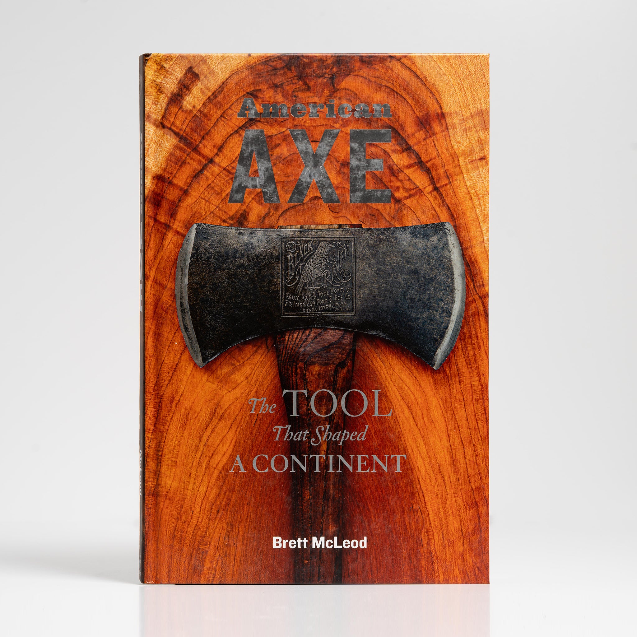 American Axe: The Tool That Shaped a Continent by Brett Mcleod