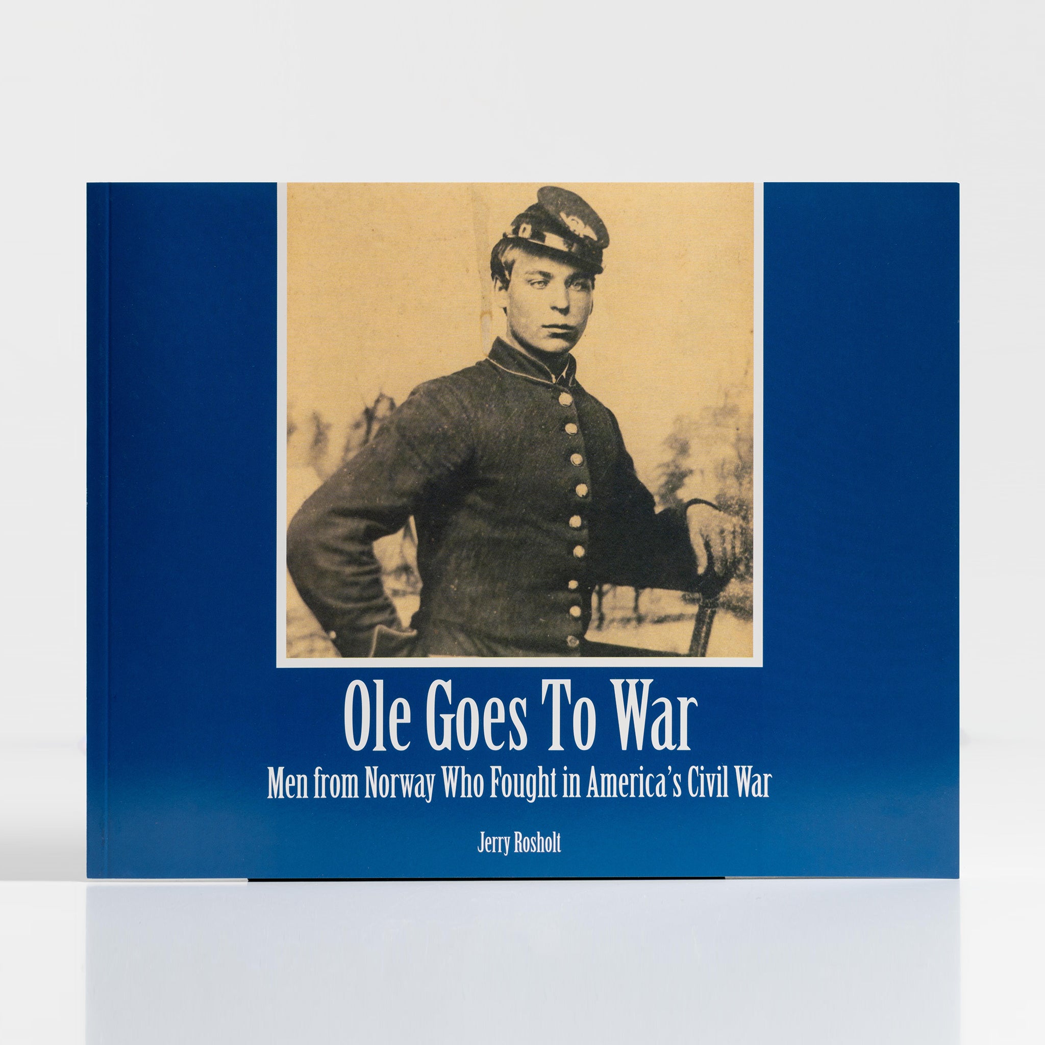 Ole Goes To War: Men from Norway Who Fought in America's Civil War by Jerry Rosholt