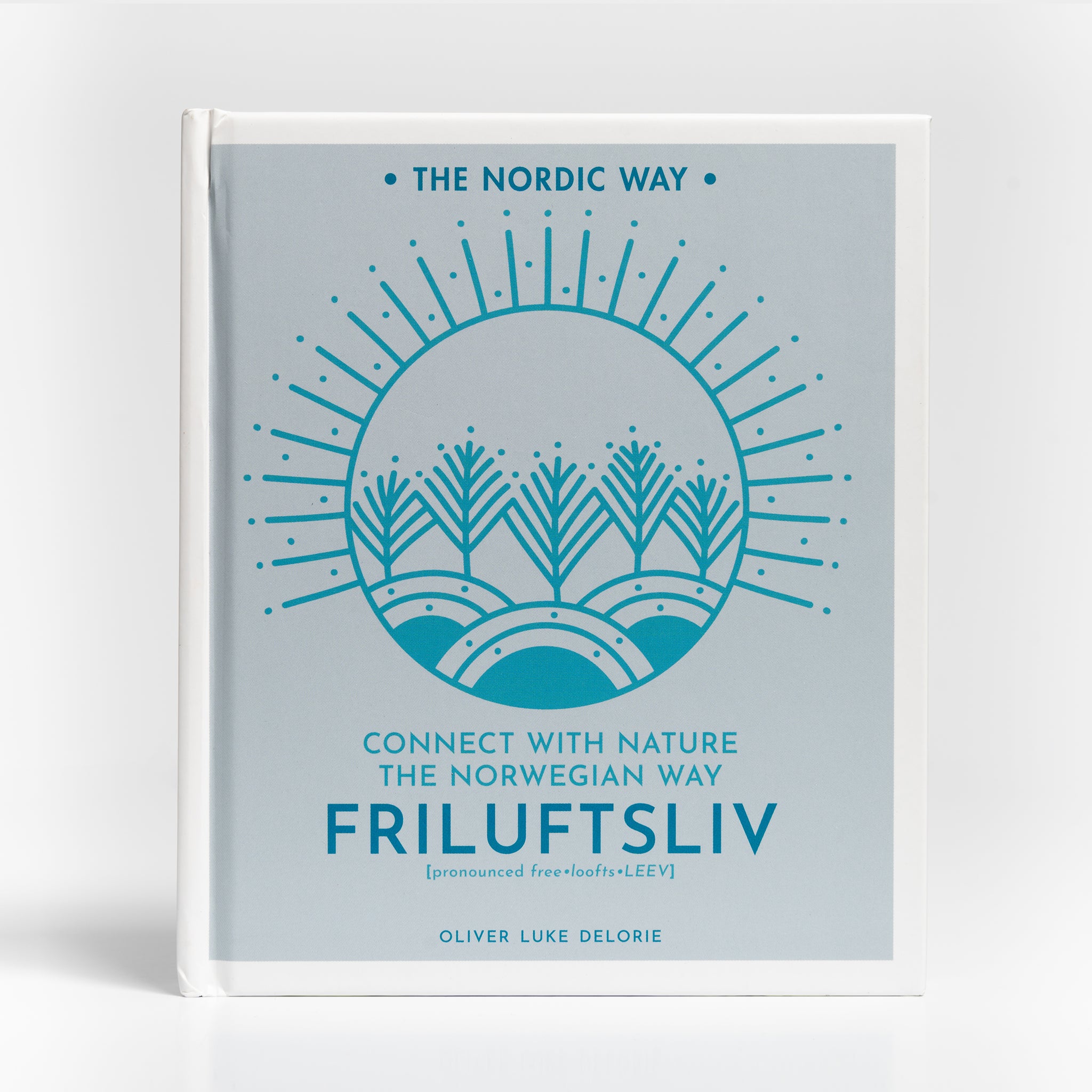 Friluftsliv: Connect with Nature the Norwegian Way by Oliver Luke Delorie